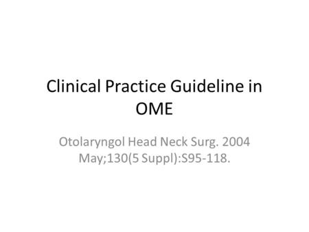Clinical Practice Guideline in OME Otolaryngol Head Neck Surg. 2004 May;130(5 Suppl):S95-118.