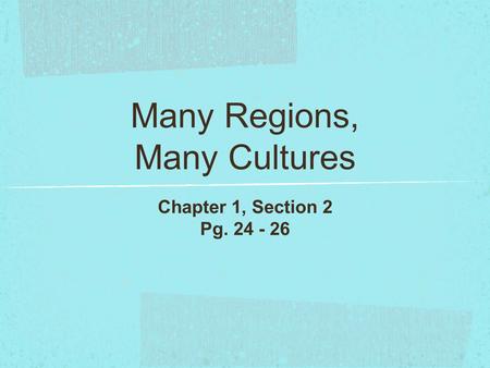 Many Regions, Many Cultures Chapter 1, Section 2 Pg. 24 - 26.
