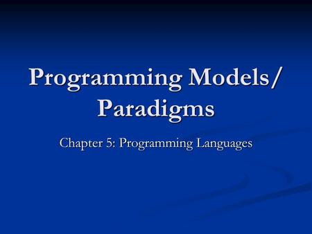 Programming Models/ Paradigms Chapter 5: Programming Languages.