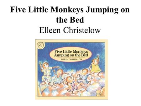 Five Little Monkeys Jumping on the Bed Elleen Christelow.