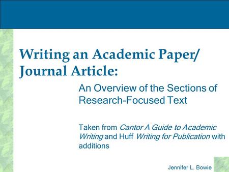 Writing an Academic Paper/ Journal Article: An Overview of the Sections of Research-Focused Text Taken from Cantor A Guide to Academic Writing and Huff.