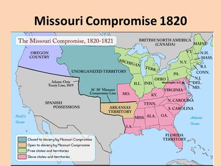 Missouri Compromise 1820. Missouri Compromise Missouri tried to enter as slave state, this would upset the 11-11 balance in Senate Missouri entered Union.