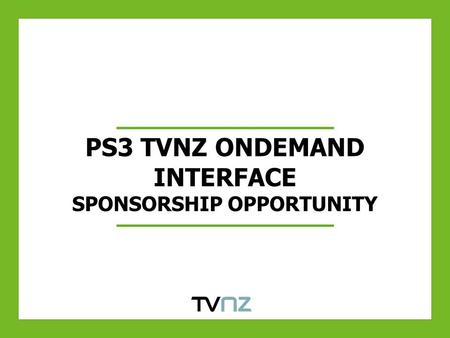 PS3 TVNZ ONDEMAND INTERFACE SPONSORSHIP OPPORTUNITY.