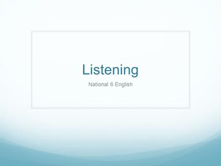Listening National 6 English. Aims listen, talk, read and write, as appropriate to purpose, audience and context. understand, analyse and evaluate texts,