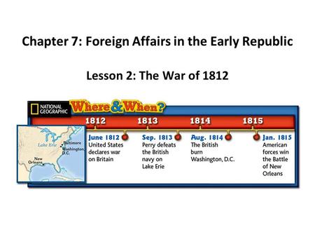 Chapter 7: Foreign Affairs in the Early Republic Lesson 2: The War of 1812.