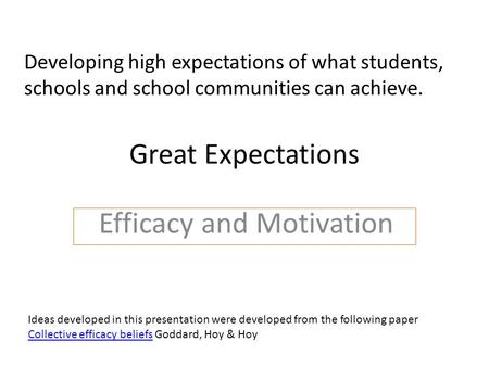 Great Expectations Efficacy and Motivation Developing high expectations of what students, schools and school communities can achieve. Ideas developed in.