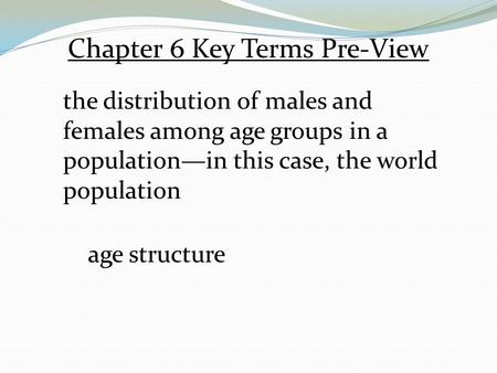 Chapter 6 Key Terms Pre-View the distribution of males and females among age groups in a population—in this case, the world population age structure.