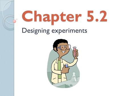 Chapter 5.2 Designing experiments. Terminology The individuals on which the experiment is done are the experiment units. When the units are human beings.