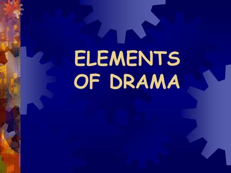 ELEMENTS OF DRAMA DRAMA  A story written to be performed by actors in front of an audience.