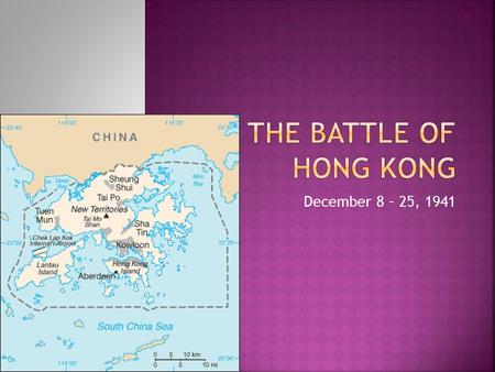 December 8 – 25, 1941.  Hong Kong was a colony of Great Britain before the start of World War II.  On November 16 th the Canadian government sent two.