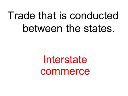 Trade that is conducted between the states. Interstate commerce.