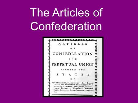 The Articles of Confederation. The Articles were an important step to the Constitution. They outlined the general powers of the central government and.