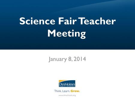 Science Fair Teacher Meeting January 8, 2014. District Science Fair: February 13, 2014 State Science Fair: March 27 & 28 in Ames State Science Fair registration.
