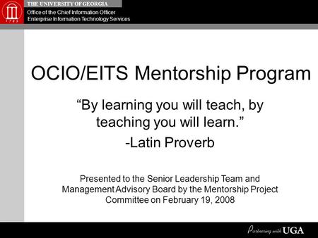 THE UNIVERSITY OF GEORGIA Office of the Chief Information Officer Enterprise Information Technology Services OCIO/EITS Mentorship Program “By learning.
