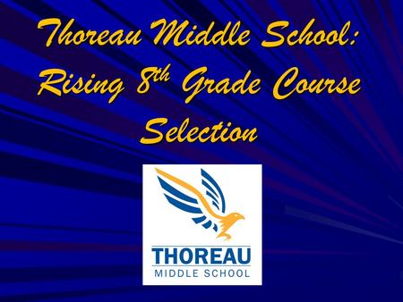 Thoreau Middle School: Rising 8 th Grade Course Selection.