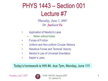 Thursday, June 7, 2007PHYS 1443-001, Summer 2007 Dr. Jaehoon Yu 1 PHYS 1443 – Section 001 Lecture #7 Thursday, June 7, 2007 Dr. Jaehoon Yu Application.