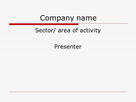 Company name Sector/ area of activity Presenter. Logo Company activity description brief.