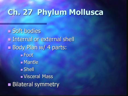 Ch. 27 Phylum Mollusca Soft bodies Soft bodies Internal or external shell Internal or external shell Body Plan w/ 4 parts: Body Plan w/ 4 parts: Foot Foot.