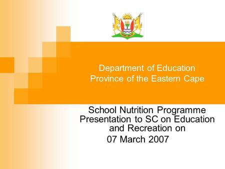 Department of Education Province of the Eastern Cape School Nutrition Programme Presentation to SC on Education and Recreation on 07 March 2007.