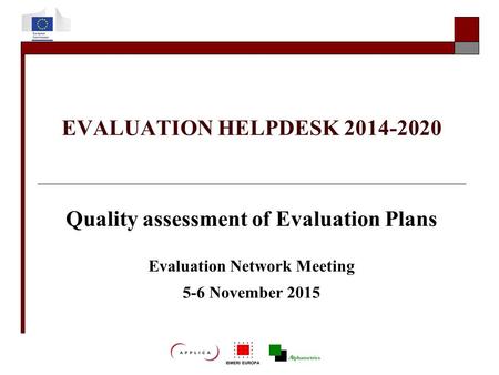 EVALUATION HELPDESK 2014-2020 Quality assessment of Evaluation Plans Evaluation Network Meeting 5-6 November 2015.