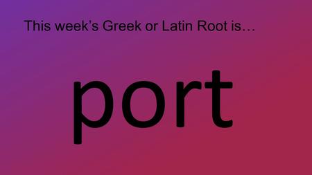 This week’s Greek or Latin Root is…