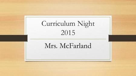 Curriculum Night 2015 Mrs. McFarland. Teaching for more than 15 years Walker for 4 years Mom of three children.