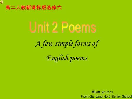 A few simple forms of English poems Alan 2012.11. From Gui yang No.6 Senior School 高二人教新课标版选修六.