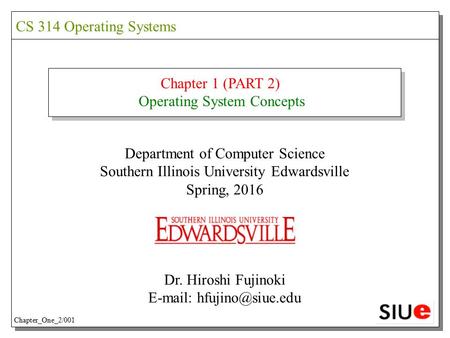 Chapter 1 (PART 2) Operating System Concepts Department of Computer Science Southern Illinois University Edwardsville Spring, 2016 Dr. Hiroshi Fujinoki.