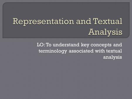 LO: To understand key concepts and terminology associated with textual analysis.