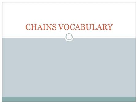 CHAINS VOCABULARY. Primary Source Document First hand accounts of an event, life, or moment in time in their original form usually without explanation.