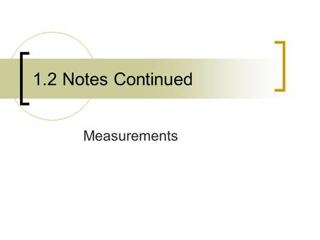 1.2 Notes Continued Measurements. Measuring Distance In scientific measurement length is the distance between two points The SI base unit of length is.