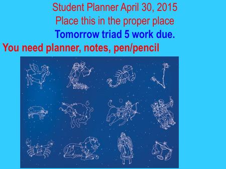 Student Planner April 30, 2015 Place this in the proper place Tomorrow triad 5 work due. You need planner, notes, pen/pencil.