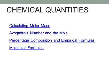 CHEMICAL QUANTITIES Composition Stoichiometry Calculating Molar Mass Avogadro’s Number and the Mole Percentage Composition and Empirical Formulas Molecular.
