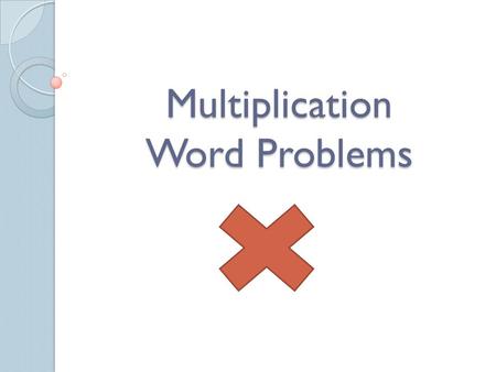 Multiplication Word Problems. Words that may signal MULTIPLICATION: times each in all twice product per multiplied by equal groups.