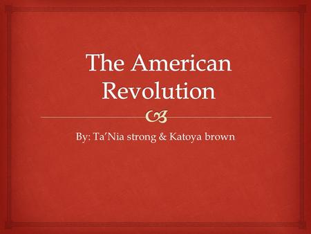 By: Ta’Nia strong & Katoya brown.  What is a Revolution?  A Revolution is a war that creates change.