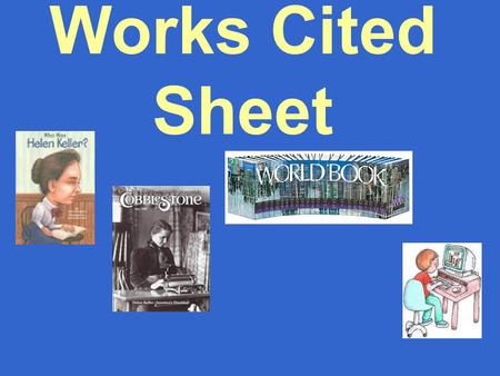 Works Cited Sheet. A Works Cited Sheet : gives authors and artists credit for work tells others where they can find out more about the topic allows teacher.