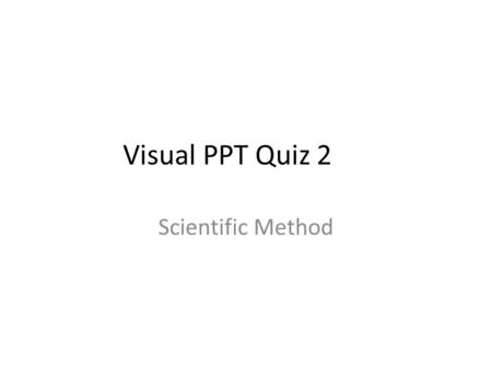 Visual PPT Quiz 2 Scientific Method.