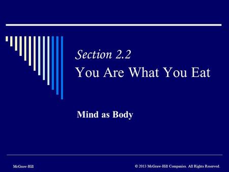 Section 2.2 You Are What You Eat Mind as Body McGraw-Hill © 2013 McGraw-Hill Companies. All Rights Reserved.