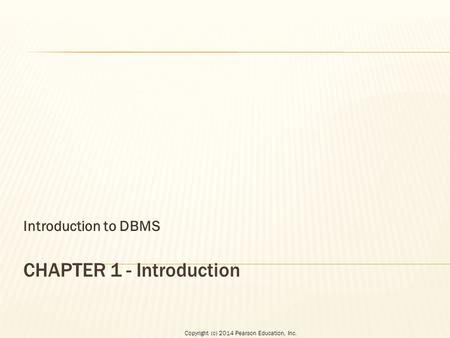 Copyright (c) 2014 Pearson Education, Inc. Introduction to DBMS.