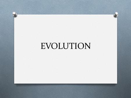 EVOLUTION. What’s the Big Idea? O The process of evolution drives the diversity and unity of life.