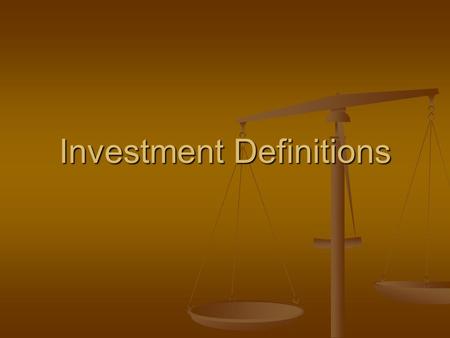 Investment Definitions. Class Objective Students will gain a knowledge of financial terms and relate them to what was going on in the 1920’s. Students.