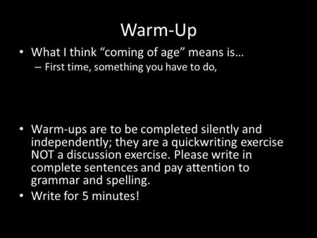 Warm-Up What I think “coming of age” means is… – First time, something you have to do, Warm-ups are to be completed silently and independently; they are.