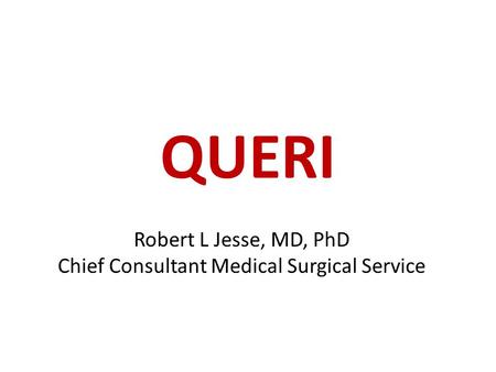 QUERI Robert L Jesse, MD, PhD Chief Consultant Medical Surgical Service.