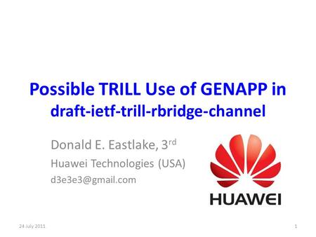Possible TRILL Use of GENAPP in draft-ietf-trill-rbridge-channel Donald E. Eastlake, 3 rd Huawei Technologies (USA) 24 July 20111.