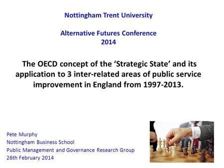 Nottingham Trent University Alternative Futures Conference 2014 The OECD concept of the ‘Strategic State’ and its application to 3 inter-related areas.
