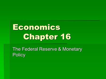 Economics Chapter 16 The Federal Reserve & Monetary Policy.