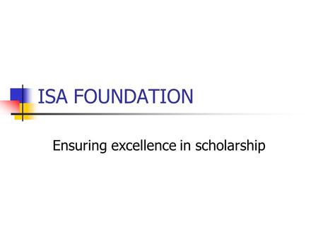 ISA FOUNDATION Ensuring excellence in scholarship.