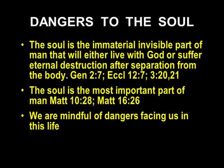 DANGERS TO THE SOUL The soul is the immaterial invisible part of man that will either live with God or suffer eternal destruction after separation from.