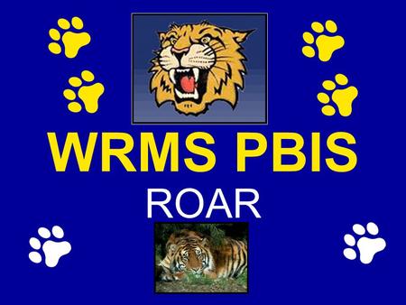 WRMS PBIS ROAR. PBIS Expectations and Rules R-Respect self and others O- Observe Safety A-Allow Learning R-Responsibility.