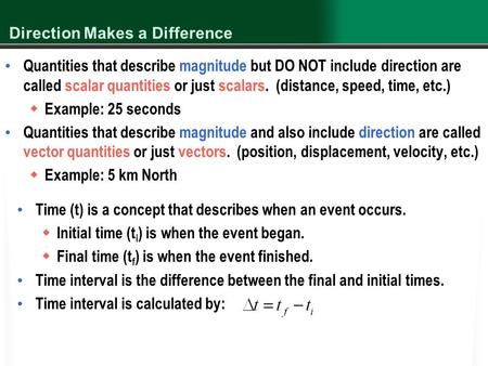 Direction Makes a Difference Quantities that describe magnitude but DO NOT include direction are called scalar quantities or just scalars. (distance, speed,